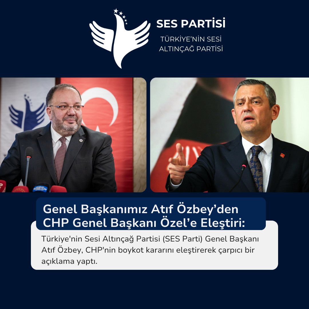Genel Başkanımız Atıf Özbey'den CHP lideri Özel'e Eleştiri: Türkiye ve CHP Bu Adımla Kazançlı Çıkabilirdi